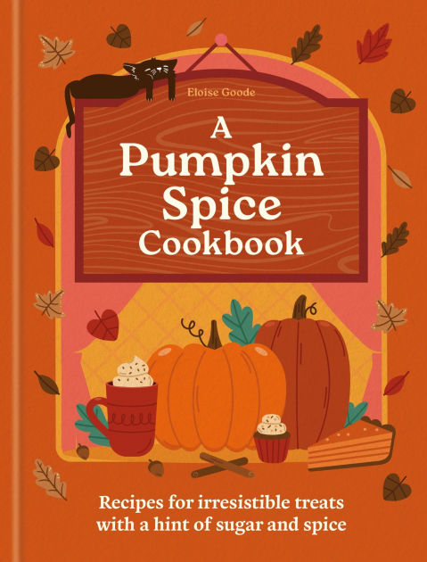 A Pumpkin Spice Cookbook: Recipes for irresistible treats with a