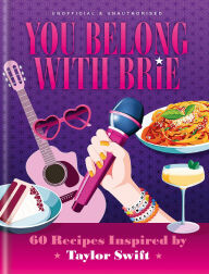 Title: You Belong with Brie: 60 Recipes Inspired by Taylor Swift, for Any Era, Author: Pop Kitchen