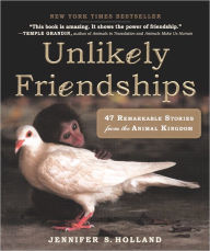 Title: Unlikely Friendships: 47 Remarkable Stories From The Animal Kingdom, Author: Jennifer S. Holland