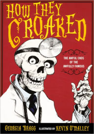 Title: How They Croaked: The Awful Ends of the Awfully Famous (Turtleback School & Library Binding Edition), Author: Georgia Bragg