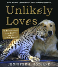 Unlikely Loves : 43 Heartwarming Stories from the Animal Kingdom