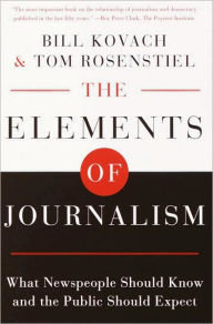 Title: Elements of Journalism: What Newspeople Should Know and the Public Should Expect, Completely Updated and Revised, Author: Bill Kovach