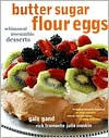 Butter Sugar Flour Eggs; Whimsical Irresistible Desserts
