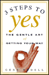 Three Steps to Yes: The Gentle Art of Getting Your Way