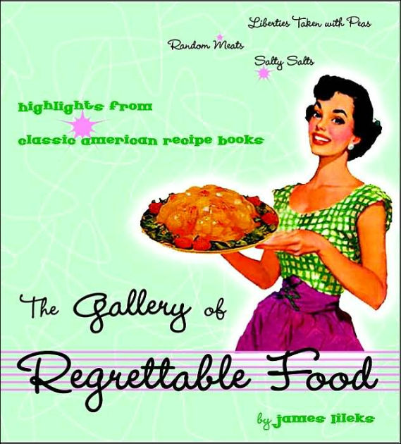 the-gallery-of-regrettable-food-by-james-lileks-hardcover-barnes