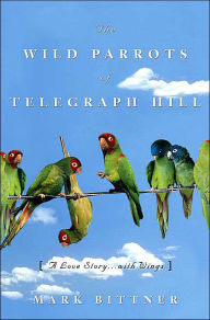 The Wild Parrots of Telegraph Hill: A Love Story . . .with Wings