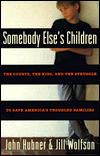 Somebody Else's Children; The Courts, the Kids, and the Struggles to Save America's Troubled Families