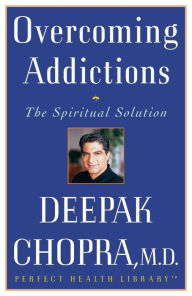 Title: Overcoming Addictions: The Spiritual Solution, Author: Deepak Chopra