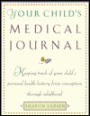 Your Child's Medical Journal: Keeping Track of Your Child's Personal Health History from Conception Through Adulthood
