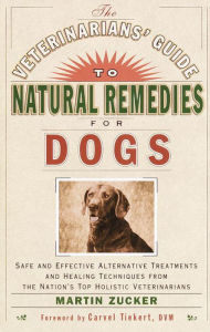 Title: The Veterinarians' Guide to Natural Remedies for Dogs: Safe and Effective Alternative Treatments and Healing Techniques from the Nation's Top Holistic Veterinarians, Author: Martin Zucker