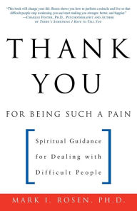 Title: Thank You for Being Such a Pain: Spiritual Guidance for Dealing with Difficult People, Author: Mark Rosen