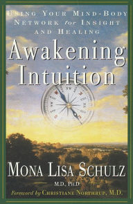 Title: Awakening Intuition: Using Your Mind-Body Network for Insight and Healing, Author: Mona Lisa Schulz M.D. Ph.D.