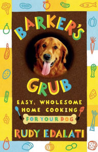 Title: Barker's Grub: Easy, Wholesome Home Cooking for Your Dog, Author: Rudy Edalati