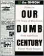Our Dumb Century: 100 Years of Headlines from America's Finest News Source