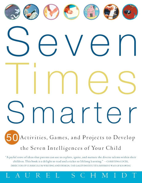 Seven Times Smarter: 50 Activities, Games, and Projects to Develop the Seven Intelligences of Your Child