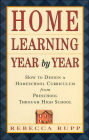 Home Learning Year by Year: How to Design a Homeschool Curriculum from Preschool Through High School