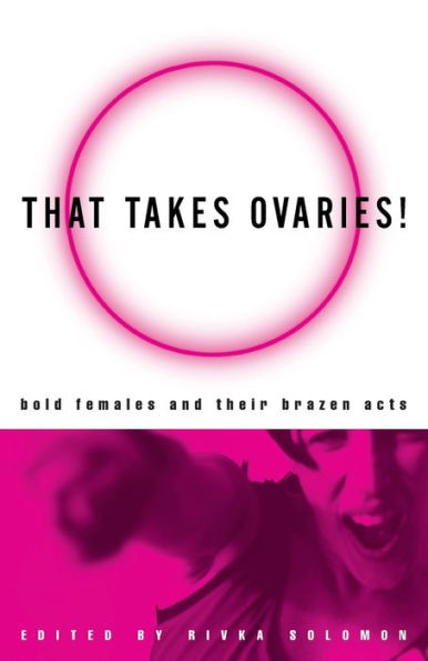 That Takes Ovaries!: Bold Females and Their Brazen Acts