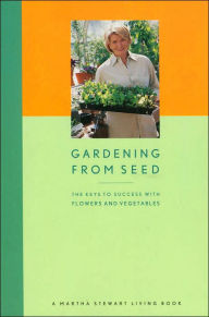 Gardening from Seed: The Keys to Success with Flowers and Vegetables