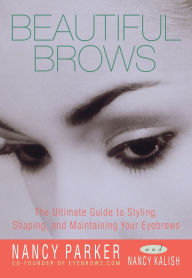 Title: Beautiful Brows: The Ultimate Guide to Styling, Shaping, and Maintaining Your Eyebrows, Author: Nancy Parker