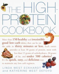 Title: The High-Protein Cookbook: More than 150 healthy and irresistibly good low-carb dishes that can be on the table in thirty minutes or less., Author: Linda West Eckhardt