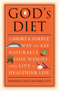 Title: God's Diet: A Short & Simple Way to Eat Naturally, Lose Weight, and Live a Healthier Life, Author: Dorothy Gault-McNemee