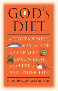 Title: God's Diet: A Short & Simple Way to Eat Naturally, Lose Weight, and Live a Healthier Life, Author: Dorothy Gault-McNemee