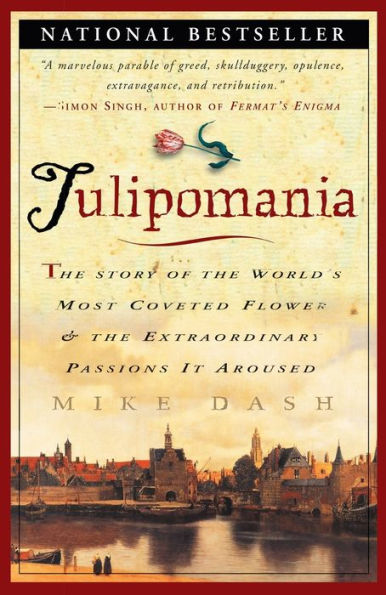 Tulipomania: The Story of the World's Most Coveted Flower & the Extraordinary Passions It Aroused