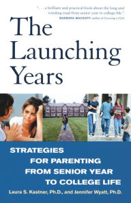 Title: The Launching Years: Strategies for Parenting from Senior Year to College Life, Author: Laura Kastner