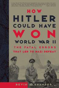 How Hitler Could Have Won World War II: The Fatal Errors That Led To Nazi Defeat