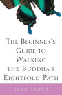 The Beginner's Guide to Walking the Buddha's Eightfold Path