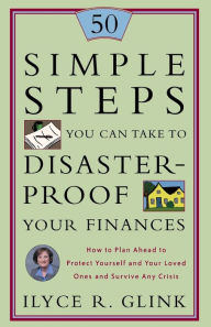 Title: 50 Simple Steps You Can Take to Disaster-Proof Your Finances: How to Plan Ahead to Protect Yourself and Your Loved Ones and Survive Any Crisis, Author: Ilyce R. Glink