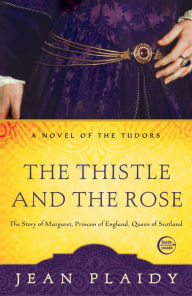 The Thistle and the Rose: The Story of Margaret, Princess of England, Queen of Scotland (Novel of the Tudors Series)