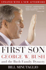 Title: First Son: George W. Bush and the Bush Family Dynasty, Author: Bill Minutaglio