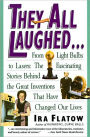 They All Laughed...: From Light Bulbs to Lasers - The Fascinating Stories Behind the Great Inventions That Have Changed Our Lives