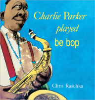Charlie Parker Played Be Bop (Turtleback School & Library Binding Edition)