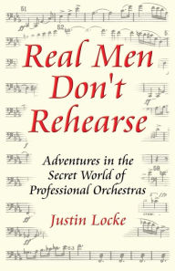 Title: Real Men Don't Rehearse, Author: Justin C Locke