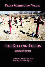 Title: The Killing Fields: Harvest of Women, Author: Diana Washington Valdez