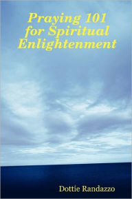 Title: Praying 101 for Spiritual Enlightenment, Author: Dottie Randazzo