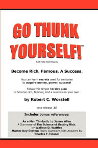 Title: Go Thunk Yourself!(tm) - Become Rich, Famous, a Success, Author: Robert C Worstell