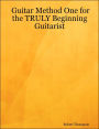 Guitar Method One for the Truly Beginning Guitarist