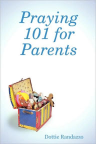 Title: Praying 101 for Parents, Author: Dottie Randazzo
