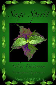 Title: Sage Spirit - Salvia Divinorum and the Entheogenic Experience, Author: Martin W Ball Dr