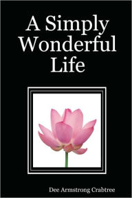 Title: A Simply Wonderful Life, Author: Dee Armstrong Crabtree