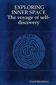 Title: EXPLORING INNER SPACE The voyage of self-discovery, Author: Frank Machovec
