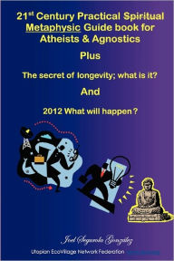 21st Century Practical Spiritual Metaphysic Guide Book For Atheist S & Agnostics