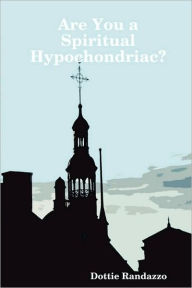 Title: Are You a Spiritual Hypochondriac?, Author: Dottie Randazzo