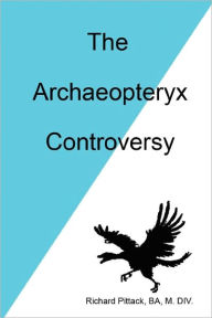 Title: The Archaeopteryx Controversy, Author: Richard Pittack