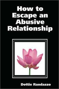 Title: How to Escape an Abusive Relationship, Author: Dottie Randazzo