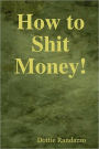 How To Shit Money!