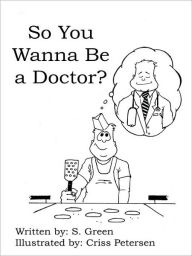 Title: So You Wanna Be a Doctor?, Author: S Green